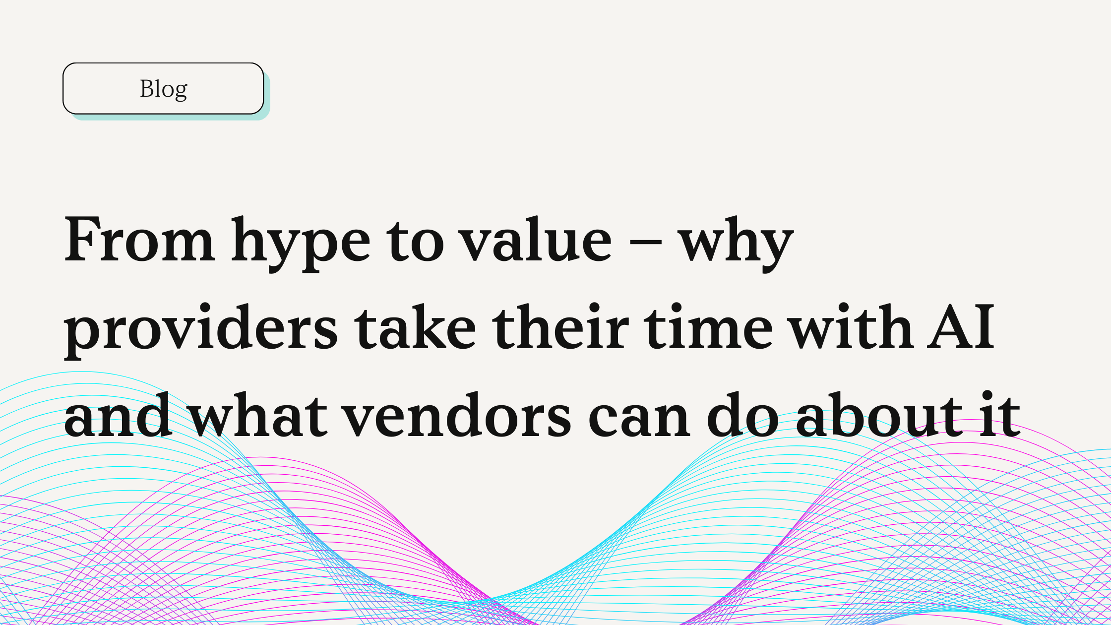 From hype to value: why providers take their time with AI and what vendors can do about it